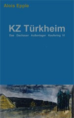 Alois Epple: KZ Türkheim - Das Dachauer Außenlager Kaufering VI